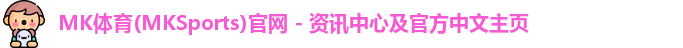 MK体育(MKSports)官网 - 资讯中心及官方中文主页